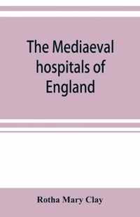 The mediaeval hospitals of England