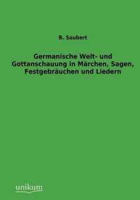 Germanische Welt- und Gottanschauung in Marchen, Sagen, Festgebrauchen und Liedern
