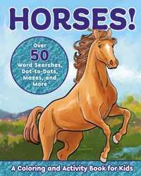 Horses!: A Coloring and Activity Book for Kids with Word Searches, Dot-To-Dots, Mazes, and More