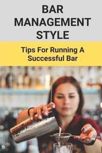 Bar Management Style: Tips For Running A Successful Bar