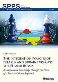 The Integration Policies of Belarus and Ukraine - A Comparative Case Study Through the Prism of a Two-Level Game Approach