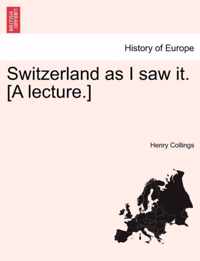 Switzerland as I Saw It. [a Lecture.]
