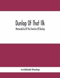 Dunlop Of That Ilk; Memorabilia Of The Families Of Dunlop