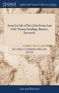 An act for Sale of Part of the Estate Late of Sir Thomas Stradling, Baronet, Deceased,