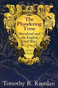 The Plundering Time  Maryland and the English Civil War 16451646