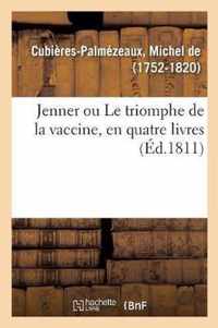 Jenner Ou Le Triomphe de la Vaccine, En Quatre Livres
