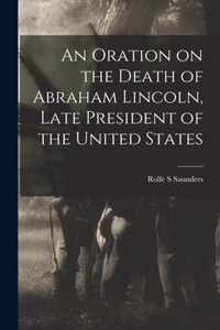 An Oration on the Death of Abraham Lincoln, Late President of the United States