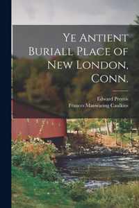 Ye Antient Buriall Place of New London, Conn.
