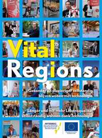 Vital Regions. Gezonder en plezieriger zelfstandig  blijven wonen met technologie / Länger und mit mehr Lebensqualität selbstständig wohnen dank Technologie