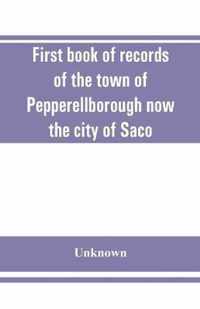 First book of records of the town of Pepperellborough now the city of Saco