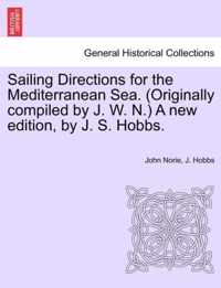 Sailing Directions for the Mediterranean Sea. (Originally compiled by J. W. N.) A new edition, by J. S. Hobbs.