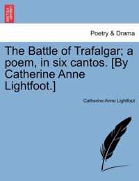 The Battle of Trafalgar; A Poem, in Six Cantos. [By Catherine Anne Lightfoot.]