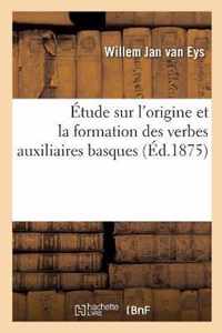 Etude Sur l'Origine Et La Formation Des Verbes Auxiliaires Basques