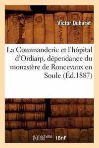 La Commanderie Et l'Hopital d'Ordiarp, Dependance Du Monastere de Roncevaux En Soule (Ed.1887)
