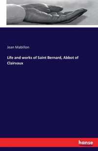 Life and works of Saint Bernard, Abbot of Clairvaux