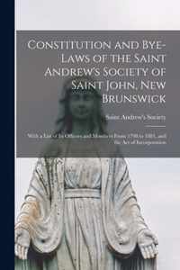Constitution and Bye-laws of the Saint Andrew's Society of Saint John, New Brunswick [microform]