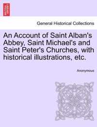 An Account of Saint Alban's Abbey, Saint Michael's and Saint Peter's Churches, with Historical Illustrations, Etc.