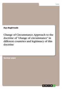 Change of Circumstance. Approach to the doctrine of change of circumstance in different countries and legitimacy of this doctrine