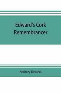 Edward's Cork remembrancer; or, Tablet of memory. Enumerating every remarkable circumstance that has happenned in the city and county of Cork and in the kingdom at large