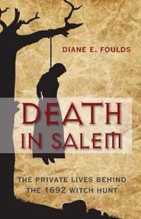 Death in Salem: The Private Lives Behind the 1692 Witch Hunt