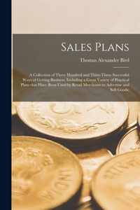 Sales Plans [microform]; a Collection of Three Hundred and Thiry-three Successful Ways of Getting Business, Including a Great Variety of Practical Plans That Have Been Used by Retail Merchants to Advertise and Sell Goods;