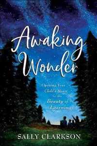Awaking Wonder - Opening Your Child`s Heart to the Beauty of Learning