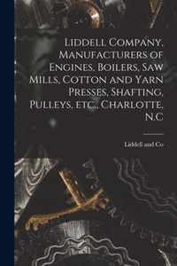 Liddell Company, Manufacturers of Engines, Boilers, Saw Mills, Cotton and Yarn Presses, Shafting, Pulleys, Etc., Charlotte, N.C