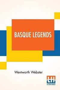 Basque Legends: Collected, Chiefly In The Labourd, By Rev. Wentworth Webster, M.A., Oxon. With An Essay On The Basque Language, By M. Julien Vinson, Of The Revue De Linguistique, Paris. Together With Appendix