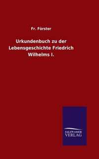Urkundenbuch zu der Lebensgeschichte Friedrich Wilhelms I.