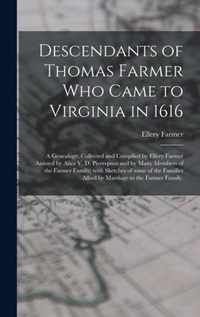 Descendants of Thomas Farmer Who Came to Virginia in 1616; a Genealogy, Collected and Compiled by Ellery Farmer Assisted by Alice V. D. Pierrepont and
