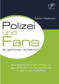 Polizei und Fans - ein gestoertes Verhaltnis? Eine empirische Untersuchung von gewalttatigem Zuschauerverhalten im deutschen Profifussball