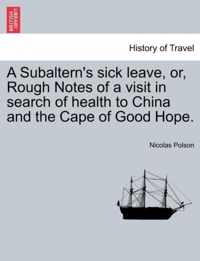 A Subaltern's Sick Leave, Or, Rough Notes of a Visit in Search of Health to China and the Cape of Good Hope.