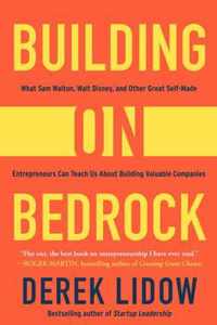 Building on Bedrock: What Sam Walton, Walt Disney, and Other Great Self-Made Entrepreneurs Can Teach Us about Building Valuable Companies