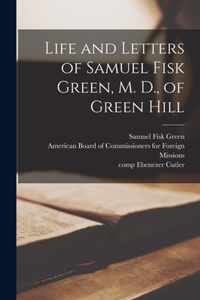 Life and Letters of Samuel Fisk Green, M. D., of Green Hill