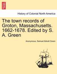 The Town Records of Groton, Massachusetts. 1662-1678. Edited by S. A. Green