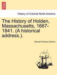 The History of Holden, Massachusetts, 1667-1841. (a Historical Address.).