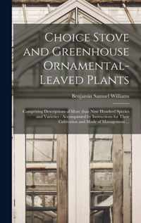 Choice Stove and Greenhouse Ornamental-leaved Plants: Comprising Descriptions of More Than Nine Hundred Species and Varieties