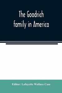 The Goodrich family in America. A genealogy of the descendants of John and William Goodrich of Wethersfield, Conn., Richard Goodrich of Guilford, Conn