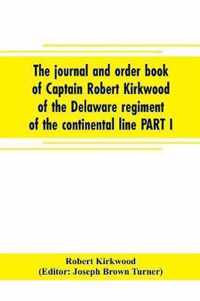 The journal and order book of Captain Robert Kirkwood of the Delaware regiment of the continental line PART I- A Journal of the Southern campaign 1780-1782, PART II- An Order Book of the Campaign in New Jersey, 1777