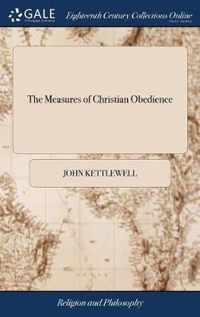 The Measures of Christian Obedience: Or, a Discourse Shewing, What Obedience is Indispensibly Necessary to a Regenerate State, and What Defects are Consistent With it