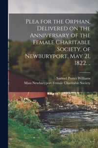 Plea for the Orphan, Delivered on the Anniversary of the Female Charitable Society, of Newburyport, May 21, 1822. ..