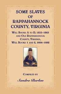 Some Slaves of Rappahannock County, Virginia Will Books A to D, 1833-1865 and Old Rappahannock County, Virginia Will Books 1 and 2, 1664-1682