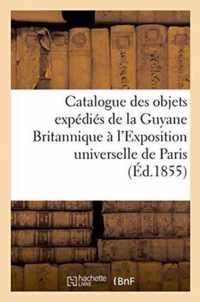 Catalogue Des Objets Expedies de la Guyane Britannique A l'Exposition Universelle de Paris,