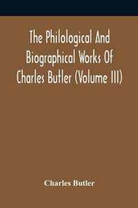 The Philological And Biographical Works Of Charles Butler (Volume III)