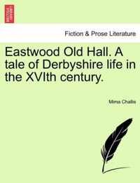 Eastwood Old Hall. a Tale of Derbyshire Life in the Xvith Century.