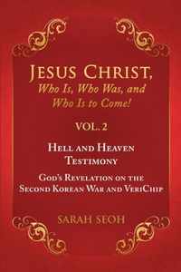 Jesus Christ, Who Is, Who Was, and Who Is to Come! - VOL. 2 Hell and Heaven Testimony, God's Revelation on the Second Korean War and VeriChip
