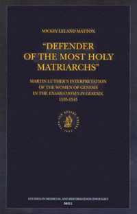 "defender of the Most Holy Matriarchs": Martin Luther's Interpretation of the Women of Genesis in the Enarrationes in Genesin, 1535-1545