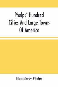 Phelps' Hundred Cities And Large Towns Of America
