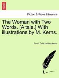 The Woman with Two Words. [A Tale.] with Illustrations by M. Kerns.
