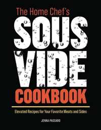 The Home Chef&apos;s Sous Vide Cookbook: Elevated Recipes for Your Favorite Meats and Sides